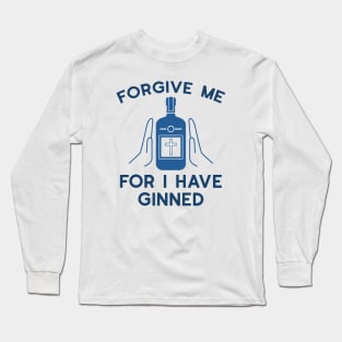 Forgive Me For I Have Ginned Long Sleeve T-Shirt